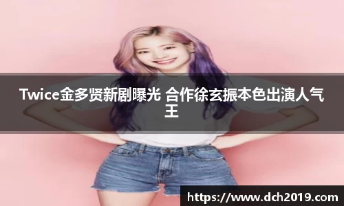 壹号娱乐Twice金多贤新剧曝光 合作徐玄振本色出演人气王